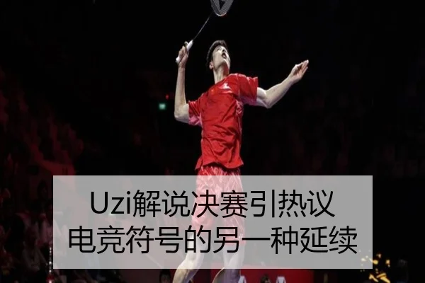 Uzi解说决赛引热议 电竞符号的另一种延续